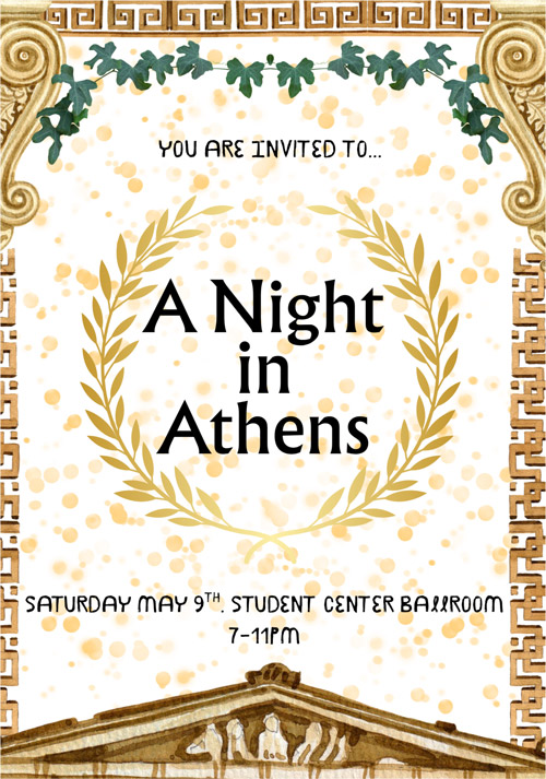 You are invited to A Night in Athens. Saturday, May 9th. Student Center Ballroom. 7-11 p.m.